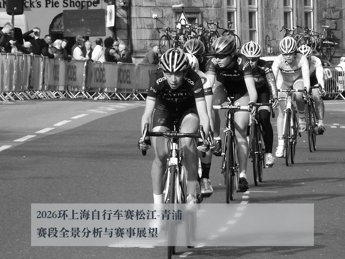 2026环上海自行车赛松江-青浦赛段全景分析与赛事展望